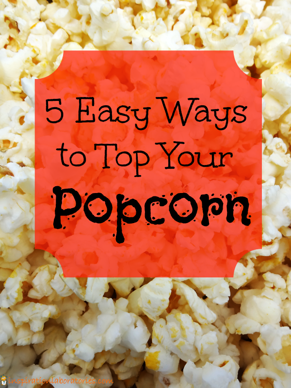 5 easy ways to top your popcorn made with the #PerfectPop App. Sponsored by Pop Secret. #GoodbyeBurnedPopcorn
